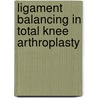 Ligament Balancing in Total Knee Arthroplasty by Leo A. Whiteside