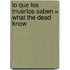 Lo Que los Muertos Saben = What the Dead Know