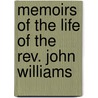 Memoirs of the Life of the Rev. John Williams door Ebenezer Prout