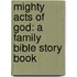 Mighty Acts Of God: A Family Bible Story Book