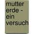 Mutter Erde - Ein Versuch 