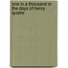 One In A Thousand Or The Days Of Henry Quatre by . Anonymous