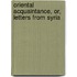 Oriental Acquaintance, Or, Letters From Syria