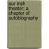 Our Irish Theater; A Chapter Of Autobiography