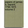 Papers of James A. Bayard, 1796-1815 Volume 2 by James Asheton Bayard