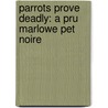 Parrots Prove Deadly: A Pru Marlowe Pet Noire by Clea Simon