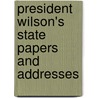 President Wilson's State Papers And Addresses by Woodrow Wilson