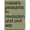 Russia's Peasants in Revolution and Civil War door Aaron B. Retish