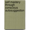 Self Mastery Through Conscious Autosuggestion door Emile Coue