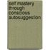 Self Mastery Through Conscious Autosuggestion