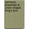 Sermons Preached at Union Chapel, King's Lynn door E. L Hull