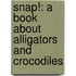 Snap!: A Book About Alligators And Crocodiles
