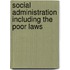 Social Administration Including The Poor Laws