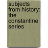 Subjects From History: The Constantine Series by K. Brosens