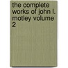 The Complete Works of John L. Motley Volume 2 door John Lothrop Motley