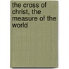 The Cross Of Christ, The Measure Of The World door M. J Griffith