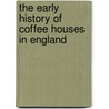 The Early History of Coffee Houses in England by Edward Forbes Robinson