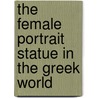 The Female Portrait Statue in the Greek World by Sade Dillon