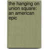 The Hanging on Union Square: An American Epic by H.T. Tsiang