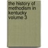 The History of Methodism in Kentucky Volume 3