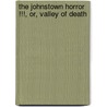 The Johnstown Horror !!!, Or, Valley of Death door J. H. 1890-Walker