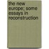 The New Europe; Some Essays in Reconstruction