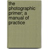 The Photographic Primer; A Manual Of Practice by J.C. Worthington
