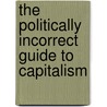 The Politically Incorrect Guide to Capitalism by Robert P. Murphy