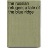 The Russian Refugee; A Tale of the Blue Ridge door Henry R. Wilson
