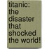 Titanic: The Disaster That Shocked The World!