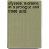 Ulysses; A Drama in a Prologue and Three Acts