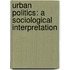 Urban Politics: A Sociological Interpretation