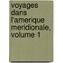Voyages Dans L'Amerique Meridionale, Volume 1