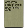 Waterproof Book Of Knots: Sport Fishing Knots by Geoff; Wilson