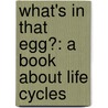 What's in That Egg?: A Book about Life Cycles by Becky Baines