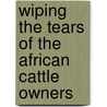 Wiping The Tears Of The African Cattle Owners door Solomon Haile Mariam
