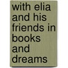 With Elia And His Friends In Books And Dreams door John Rogers