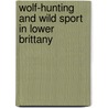 Wolf-Hunting And Wild Sport In Lower Brittany door Edward William Lewis Davies