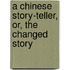 a Chinese Story-Teller, Or, the Changed Story