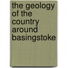 the Geology of the Country Around Basingstoke door Harold J. Osborne White