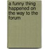 A Funny Thing Happened on the Way to the Forum