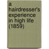 A Hairdresser's Experience In High Life (1859) door Sharon Dean