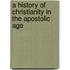 A History Of Christianity In The Apostolic Age