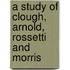 A Study Of Clough, Arnold, Rossetti And Morris