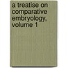 A Treatise on Comparative Embryology, Volume 1 by Francis Maitland Balfour