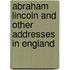 Abraham Lincoln And Other Addresses In England