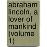 Abraham Lincoln, a Lover of Mankind (Volume 1) by Eliot Norton