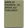 Adele Et Theodore, Ou, Lettres Sur L'Education by Stephanie Felicite De Genlis