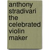 Anthony Stradivari the Celebrated Violin Maker door François-Joseph Fétis