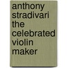 Anthony Stradivari the Celebrated Violin Maker by François-Joseph Fétis